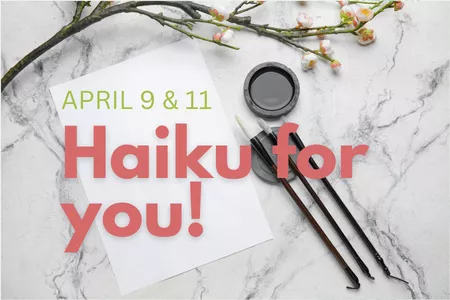 April 9 and 11 from 12-1, we&#039;ll create a haiku for you!